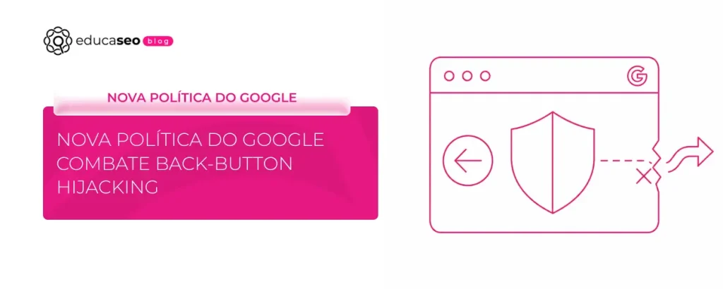 O Google vai punir domínios que manipulam o botão voltar: saiba como proteger seu site