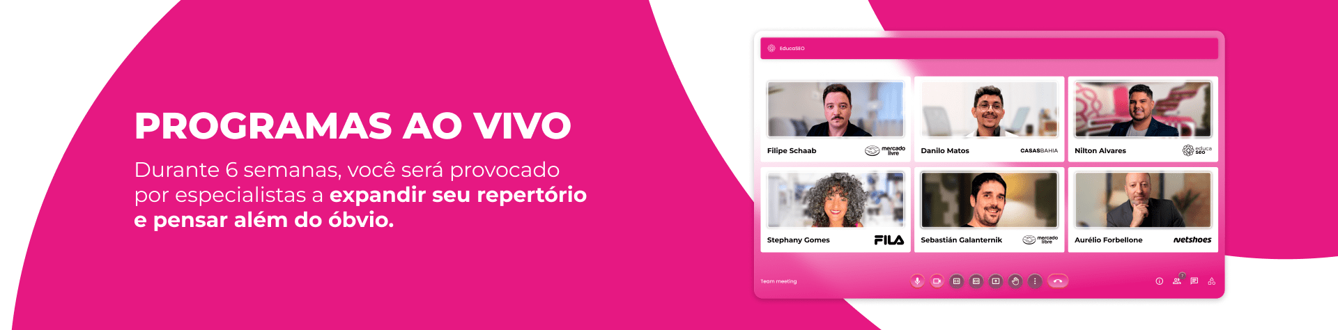 Durante 6 semanas, você será provocado por especialistas a expandir seu repertório e pensar além do óbvio.