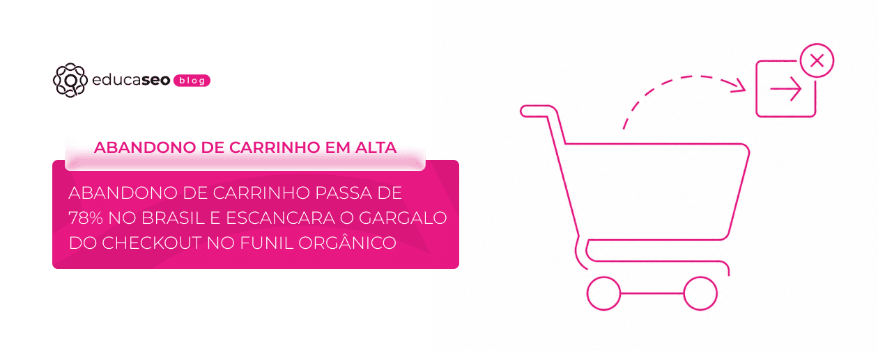 Abandono de carrinho passa de 78% no Brasil, e checkout segue como a maior oportunidade de conversão do e-commerce