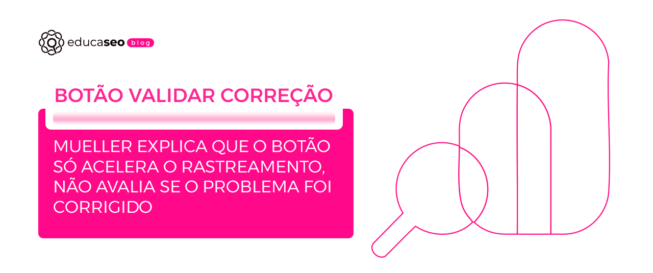 Google esclarece quando (e quando não) usar o botão "validar correção" no Search Console