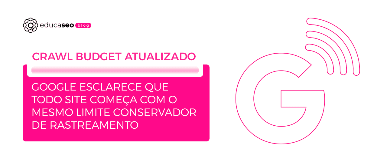 Google reformula documentação de crawl budget para dar mais clareza a termos técnicos