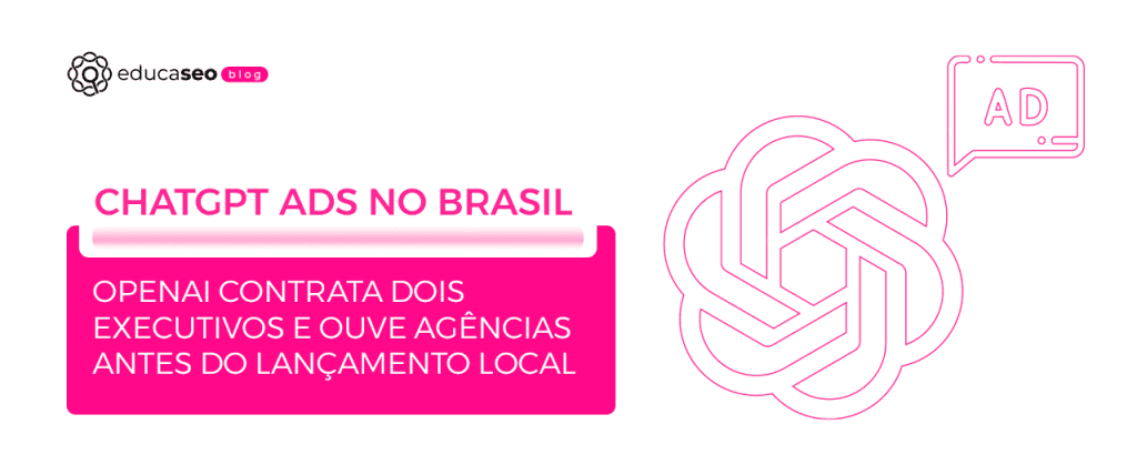 OpenAI contrata equipe local e prepara lançamento do ChatGPT Ads no Brasil em poucas semanas