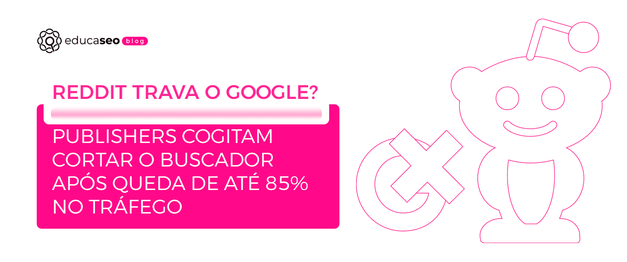 Reddit avalia bloquear o Google e reabre a briga por tráfego na era da IA