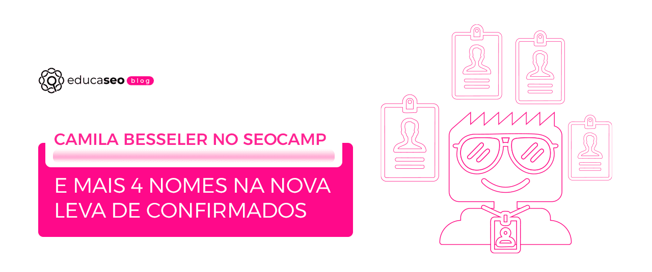 Camila Besseler, Iane Arcolezi, Danilo Matos, Gustavo Girelli e Sophia Andrade: 5 confirmados do SEOcamp remoto 2026, de CMO a SEO técnico e comportamento.