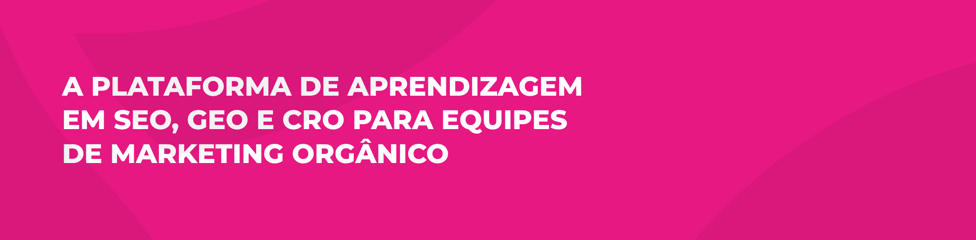 A plataforma de aprendizagem em SEO, GEO e CRO para equipes de marketing ORGÂNICO