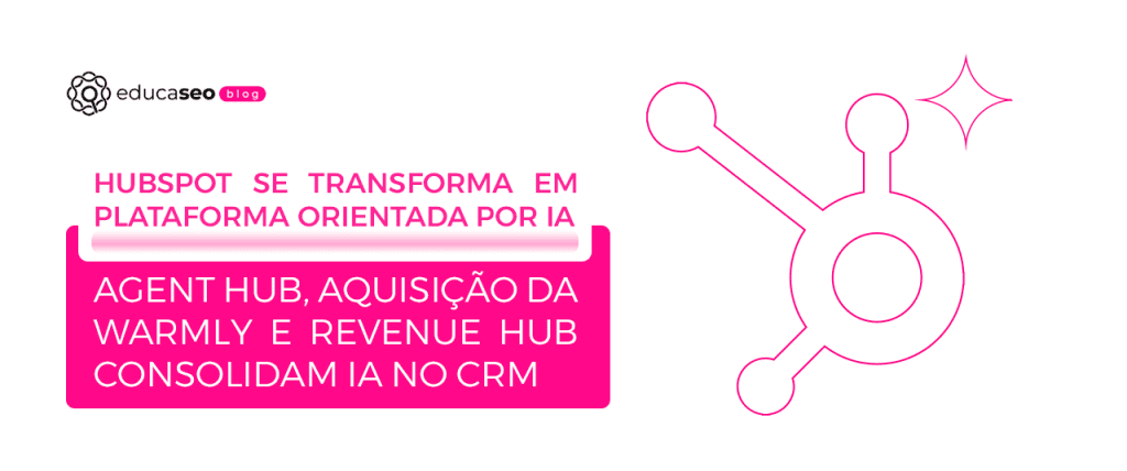 HubSpot se transforma em plataforma de CRM orientada por IA com Agent Hub, Warmly e Revenue Hub